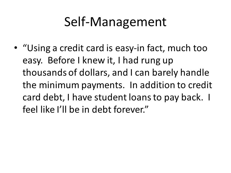 Self-Management Using a credit card is easy-in fact, much too easy.