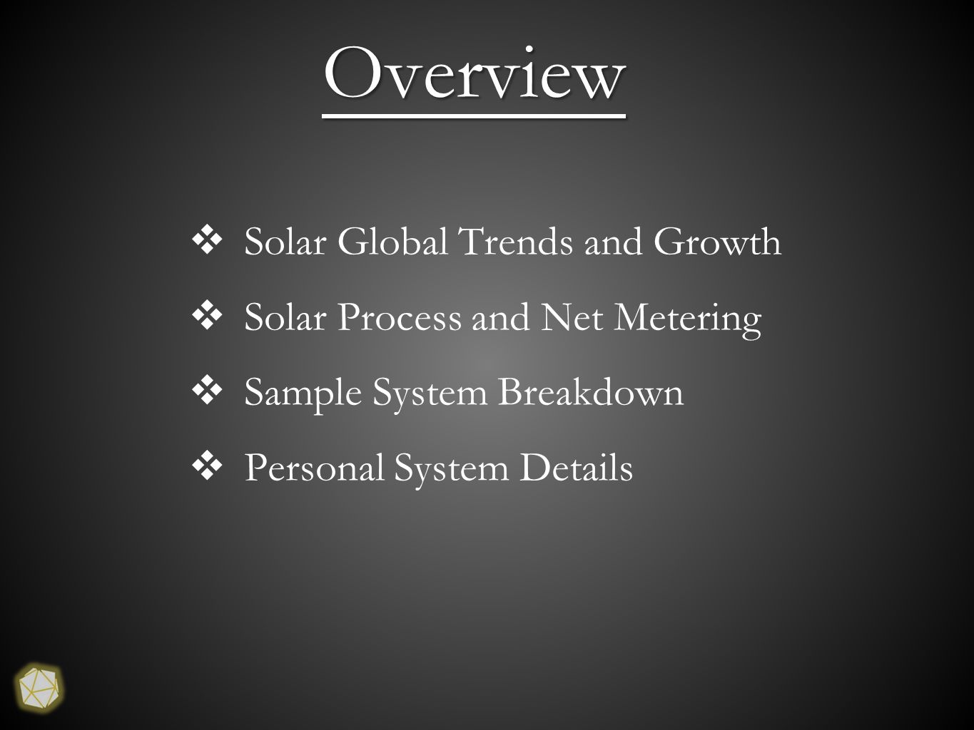 Overview  Solar Global Trends and Growth  Solar Process and Net Metering  Sample System Breakdown  Personal System Details