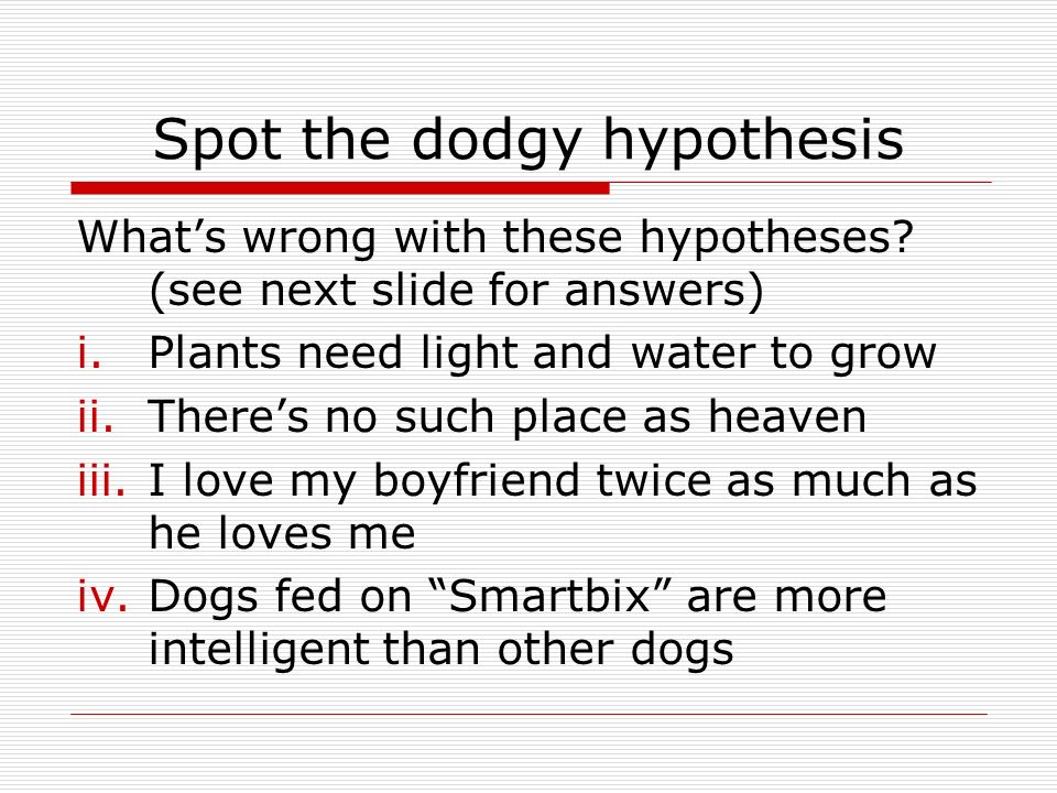 Spot the dodgy hypothesis What’s wrong with these hypotheses.