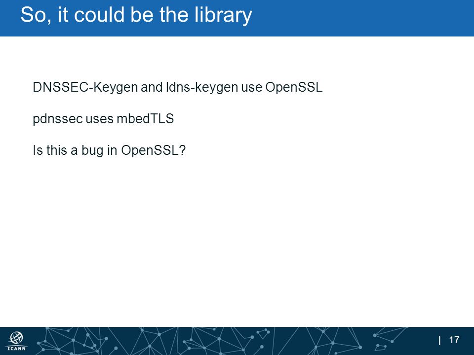 | 17 So, it could be the library DNSSEC-Keygen and ldns-keygen use OpenSSL pdnssec uses mbedTLS Is this a bug in OpenSSL