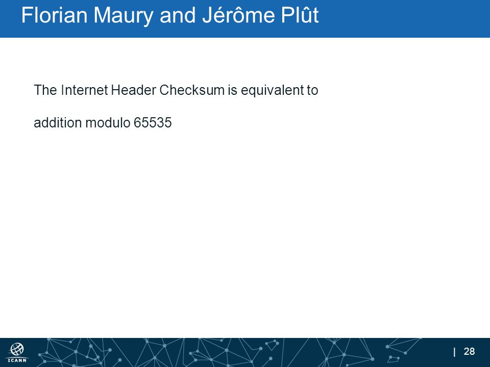 | 28 Florian Maury and Jérôme Plût The Internet Header Checksum is equivalent to addition modulo 65535