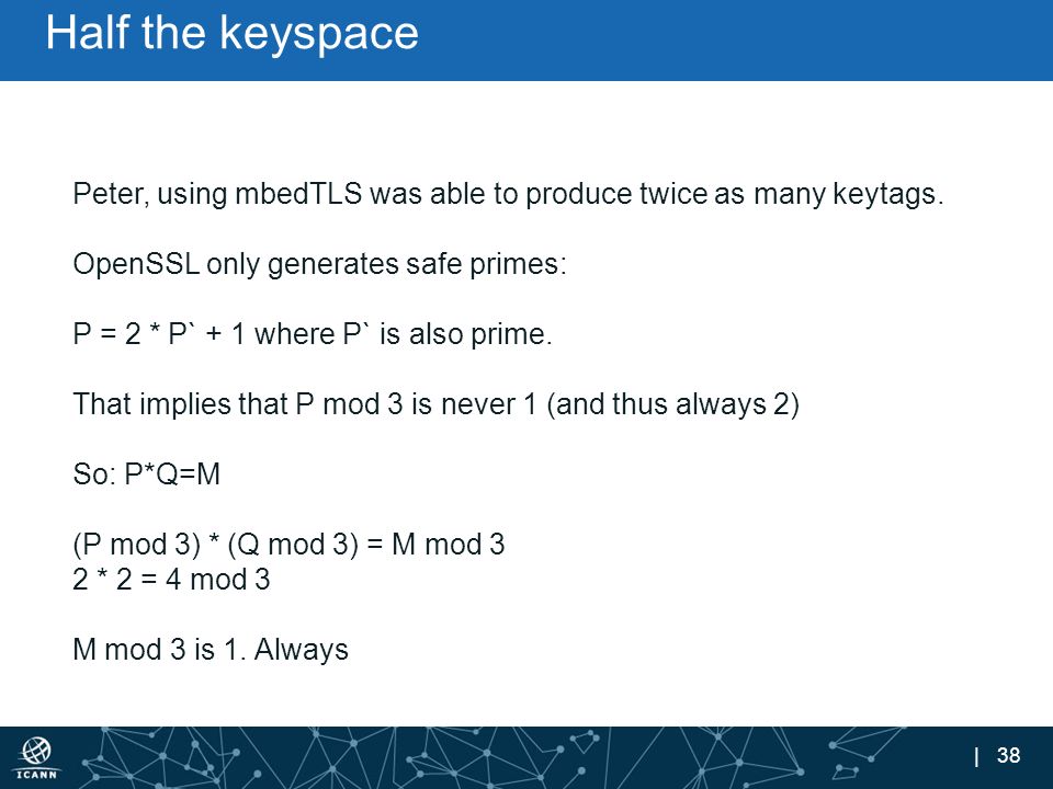 | 38 Half the keyspace Peter, using mbedTLS was able to produce twice as many keytags.