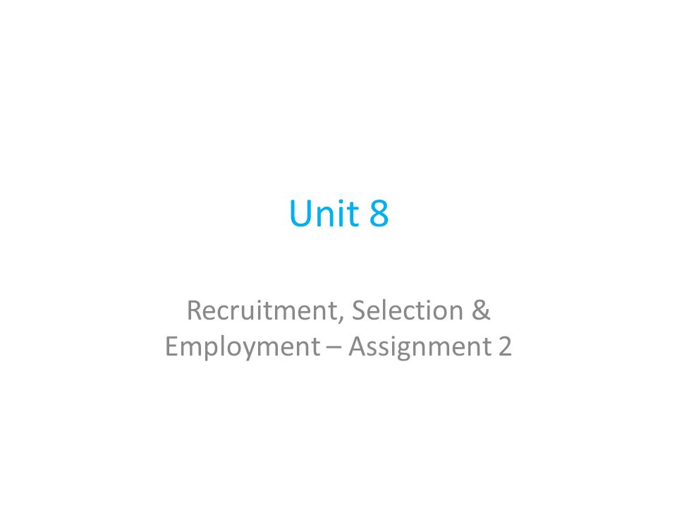 Unit 8 Recruitment, Selection & Employment – Assignment 2