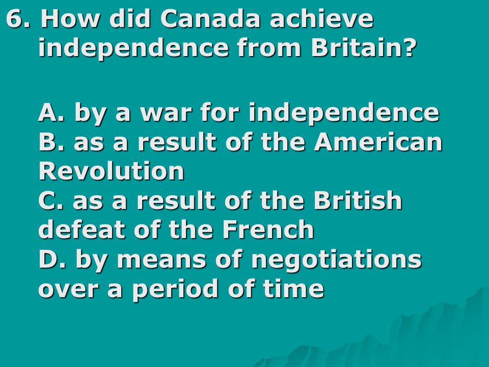 6. How did Canada achieve independence from Britain.