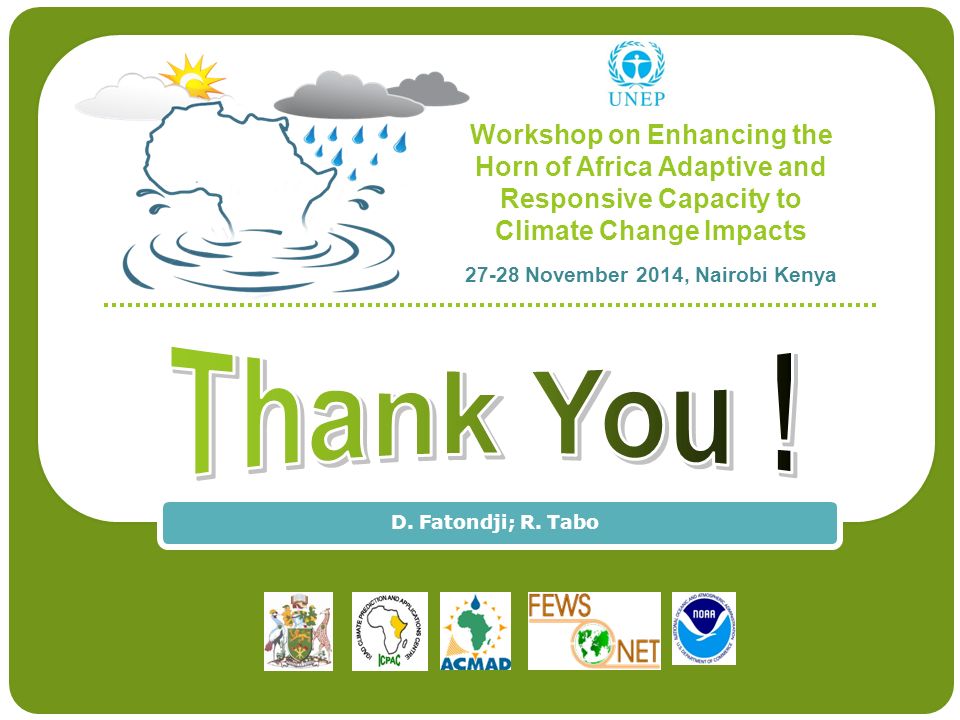 Workshop on Enhancing the Horn of Africa Adaptive and Responsive Capacity to Climate Change Impacts November 2014, Nairobi Kenya D.