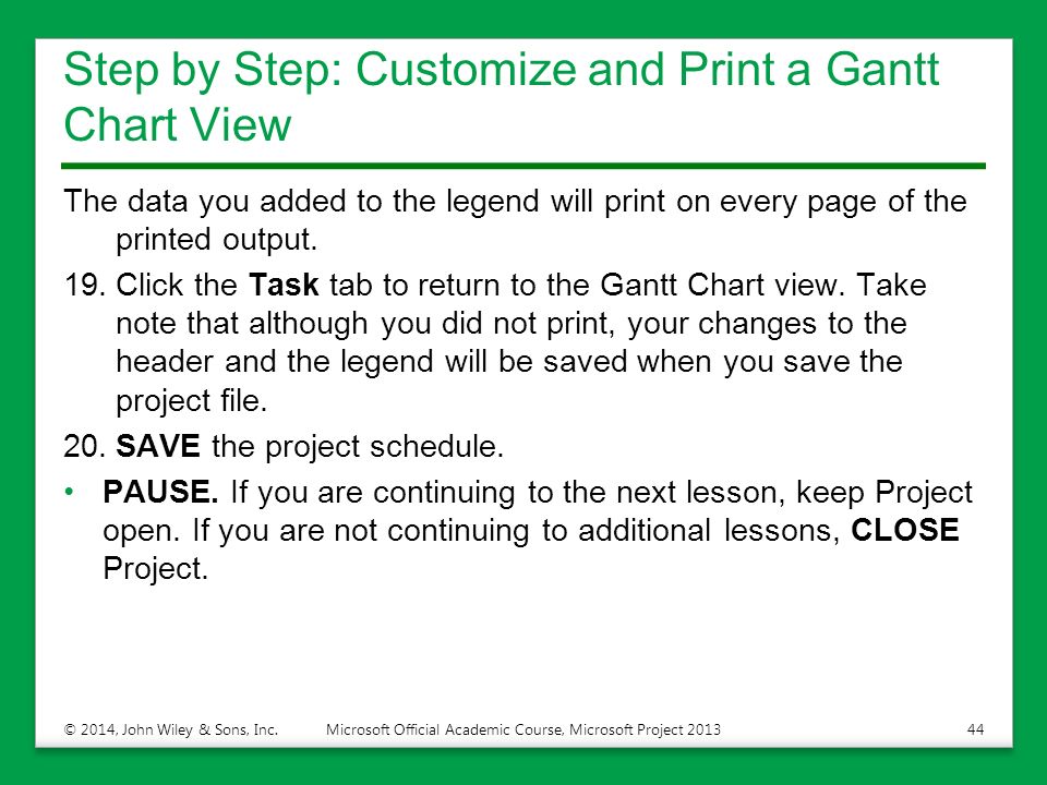 Step by Step: Customize and Print a Gantt Chart View The data you added to the legend will print on every page of the printed output.