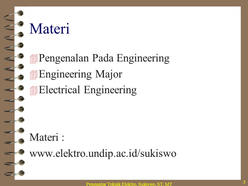 Pengantar Teknik Elektro, Sukiswo, ST, MT 3 Materi  Pengenalan Pada Engineering  Engineering Major  Electrical Engineering Materi :