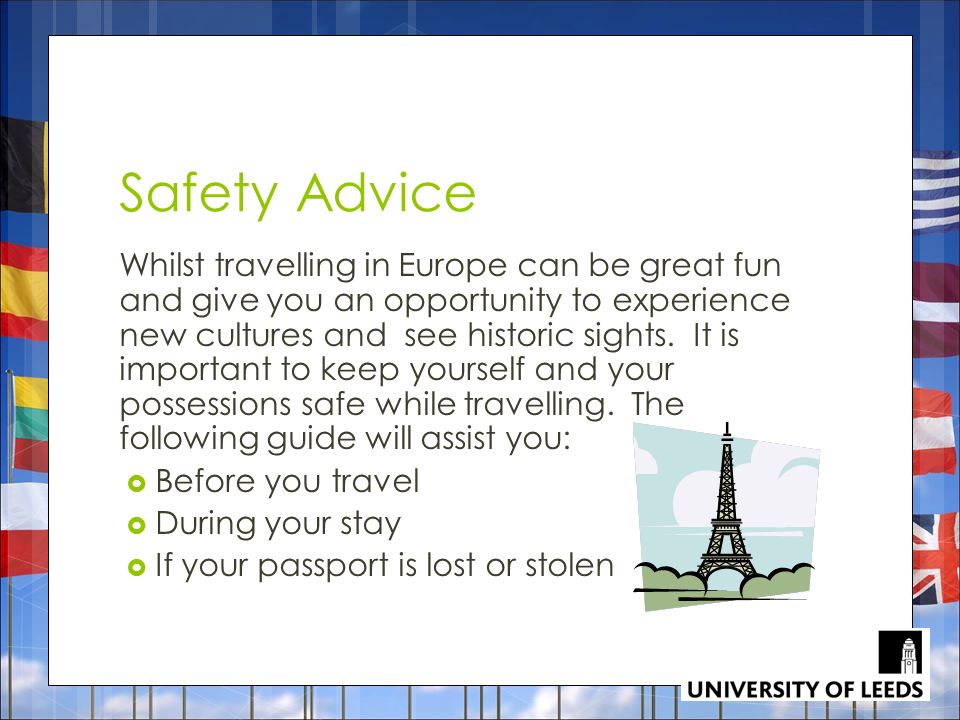 Safety Advice Whilst travelling in Europe can be great fun and give you an opportunity to experience new cultures and see historic sights.