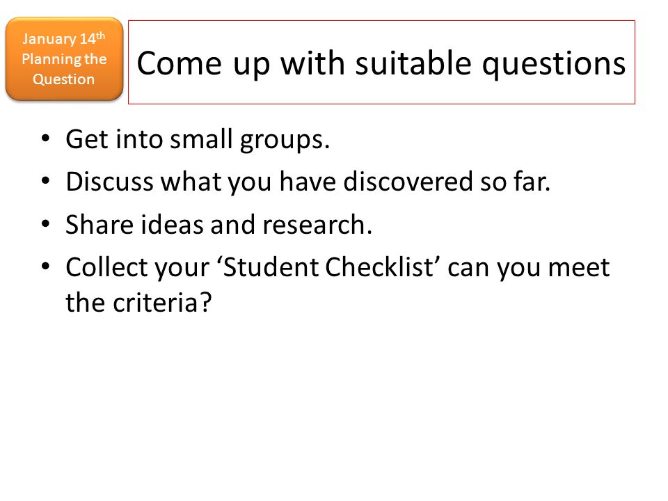 Come up with suitable questions Get into small groups.