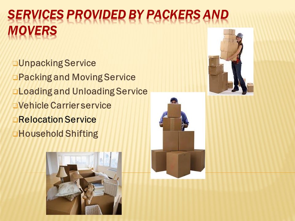  Unpacking Service  Packing and Moving Service  Loading and Unloading Service  Vehicle Carrier service  Relocation Service  Household Shifting