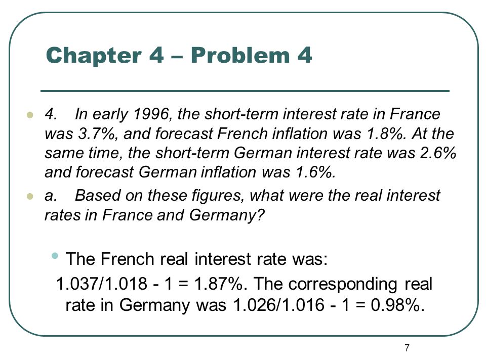 7 Chapter 4 – Problem 4 4.In early 1996, the short-term interest rate in France was 3.7%, and forecast French inflation was 1.8%.