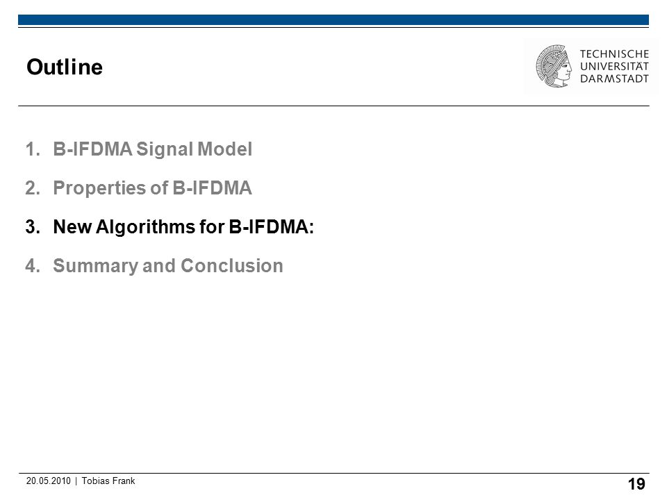 | Tobias Frank Outline 1.B-IFDMA Signal Model 2.Properties of B-IFDMA 3.New Algorithms for B-IFDMA: 4.Summary and Conclusion 19
