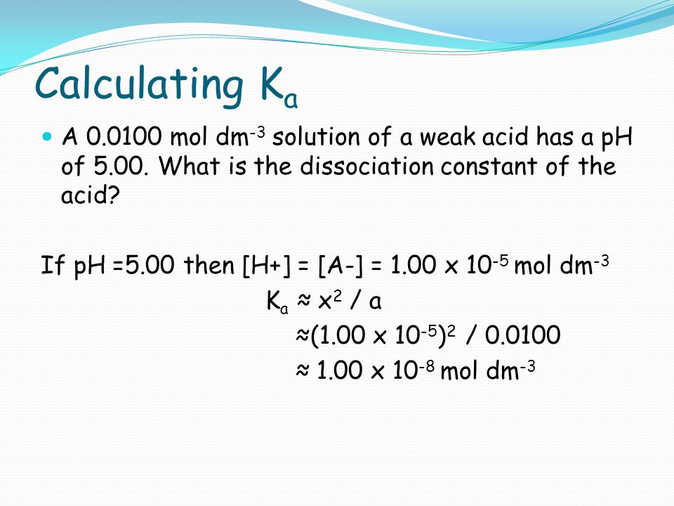 Calculating K a A mol dm -3 solution of a weak acid has a pH of 5.00.