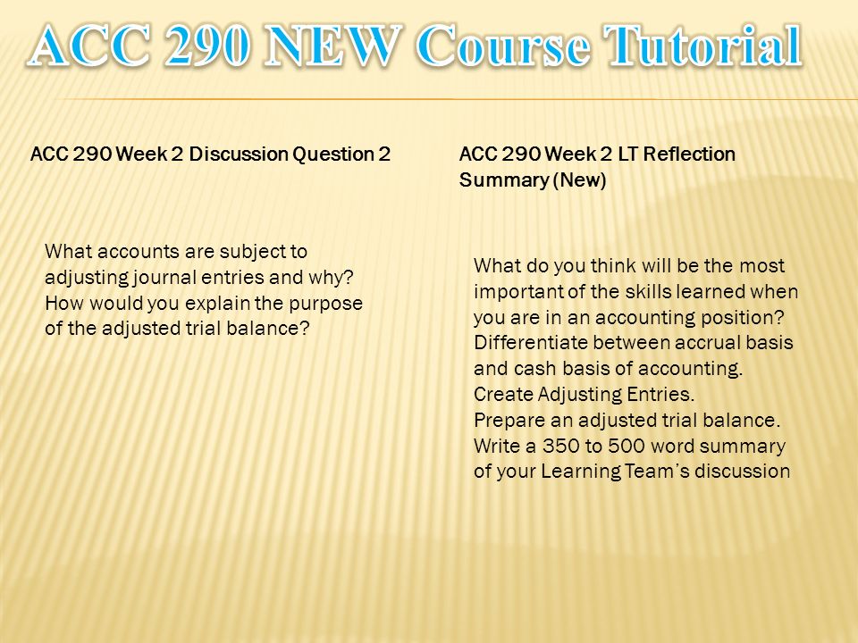 ACC 290 Week 2 Discussion Question 2 What accounts are subject to adjusting journal entries and why.
