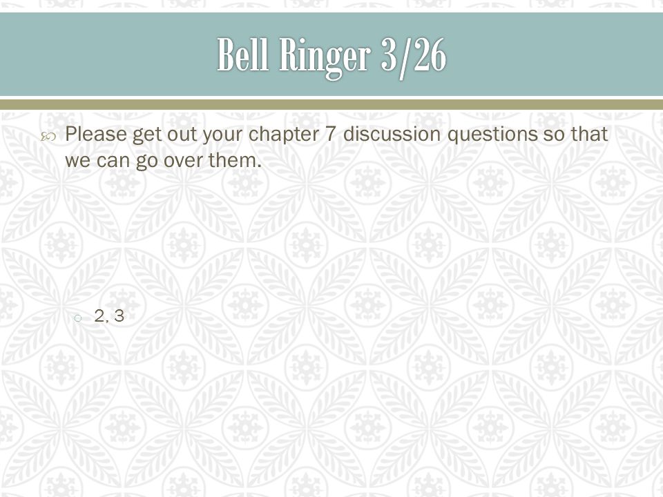  Please get out your chapter 7 discussion questions so that we can go over them. o 2, 3