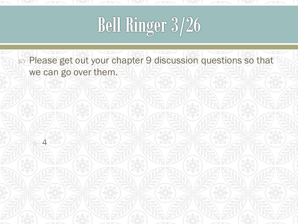  Please get out your chapter 9 discussion questions so that we can go over them. o 4
