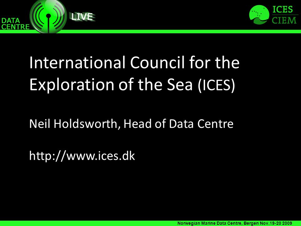 Norwegian Marine Data Centre, Bergen Nov International Council for the Exploration of the Sea (ICES) Neil Holdsworth, Head of Data Centre