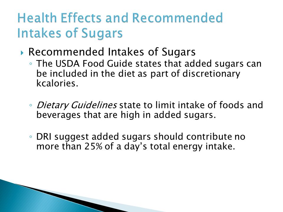  Recommended Intakes of Sugars ◦ The USDA Food Guide states that added sugars can be included in the diet as part of discretionary kcalories.