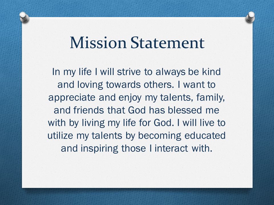 Mission Statement In my life I will strive to always be kind and loving towards others.