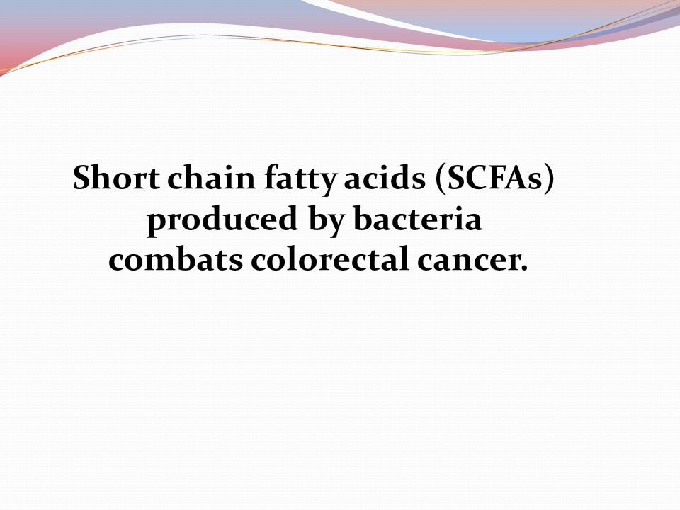 Short chain fatty acids (SCFAs) produced by bacteria combats colorectal cancer.