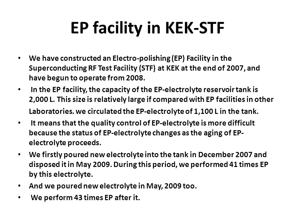 EP facility in KEK-STF We have constructed an Electro-polishing (EP) Facility in the Superconducting RF Test Facility (STF) at KEK at the end of 2007, and have begun to operate from 2008.