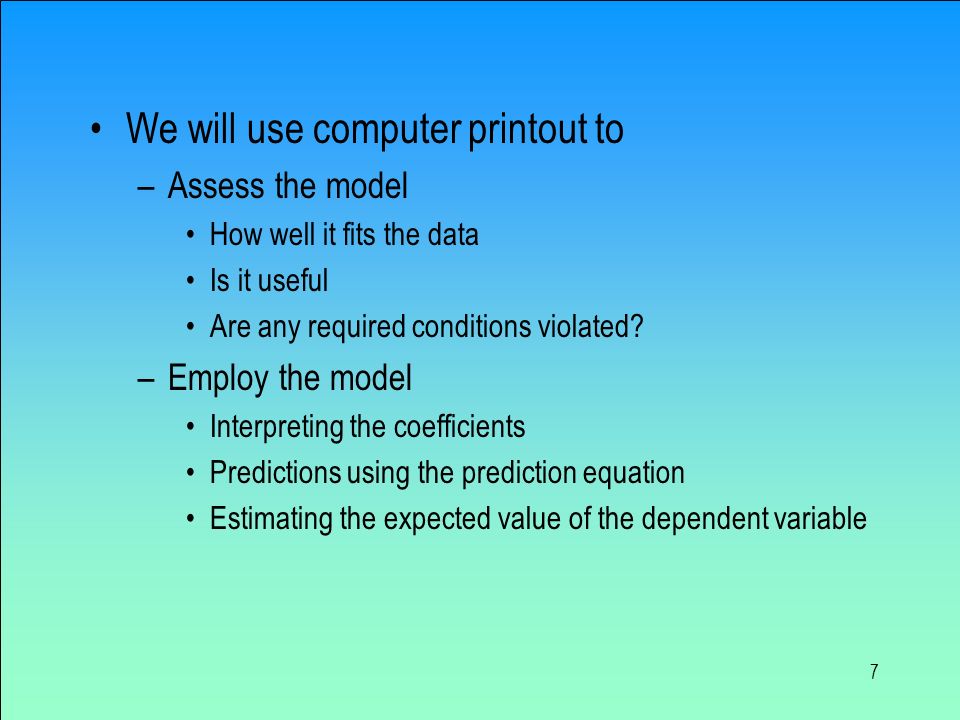 7 We will use computer printout to –Assess the model How well it fits the data Is it useful Are any required conditions violated.