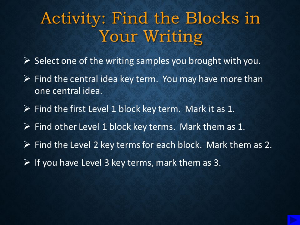 Activity: Find the Blocks in Your Writing  Select one of the writing samples you brought with you.
