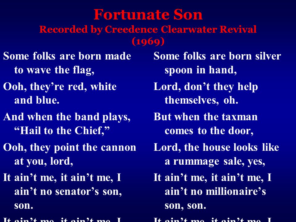 Fortunate Son Recorded by Creedence Clearwater Revival (1969) Some folks are born made to wave the flag, Ooh, they’re red, white and blue.