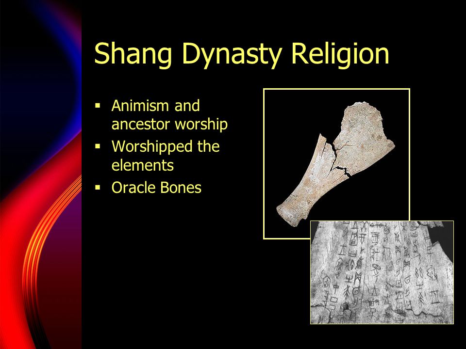 Shang Dynasty Religion  Animism and ancestor worship  Worshipped the elements  Oracle Bones