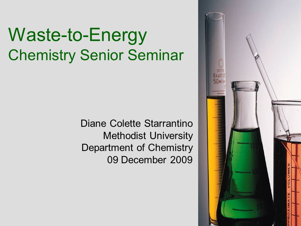Waste-to-Energy Chemistry Senior Seminar Diane Colette Starrantino Methodist University Department of Chemistry 09 December 2009
