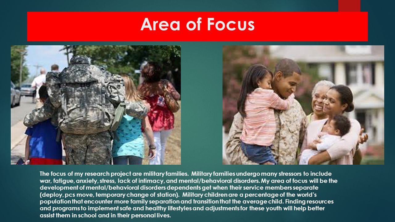 Area of Focus The focus of my research project are military families.