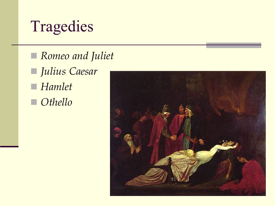 Tragedies Romeo and Juliet Julius Caesar Hamlet Othello