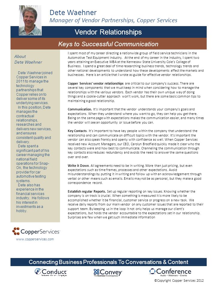 ©Copyright Copper Services 2012 Vendor Relationships Keys to Successful Communication Dete Waehner Manager of Vendor Partnerships, Copper Services Connecting Business Professionals To Conversations & Content   About Dete Waehner I spent most of my career directing a nationwide group of field service technicians in the Automotive Test Equipment industry.