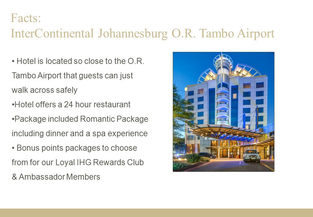 Facts: InterContinental Johannesburg O.R. Tambo Airport Hotel is located so close to the O.R.