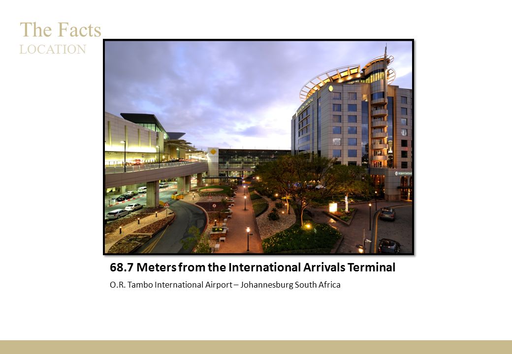The Facts LOCATION 68.7 Meters from the International Arrivals Terminal O.R.