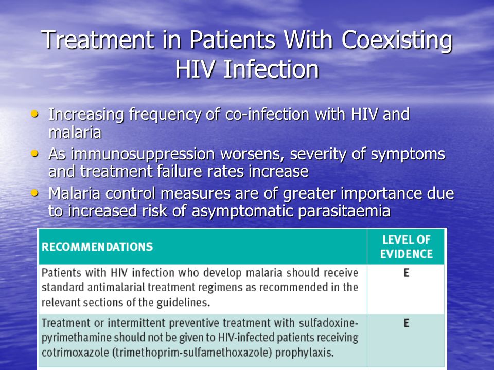 Treatment in Patients With Coexisting HIV Infection Increasing frequency of co-infection with HIV and malaria Increasing frequency of co-infection with HIV and malaria As immunosuppression worsens, severity of symptoms and treatment failure rates increase As immunosuppression worsens, severity of symptoms and treatment failure rates increase Malaria control measures are of greater importance due to increased risk of asymptomatic parasitaemia Malaria control measures are of greater importance due to increased risk of asymptomatic parasitaemia