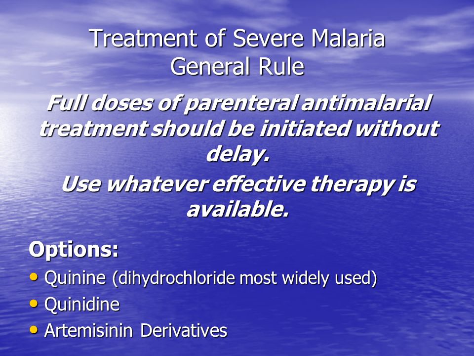 Treatment of Severe Malaria General Rule Full doses of parenteral antimalarial treatment should be initiated without delay.