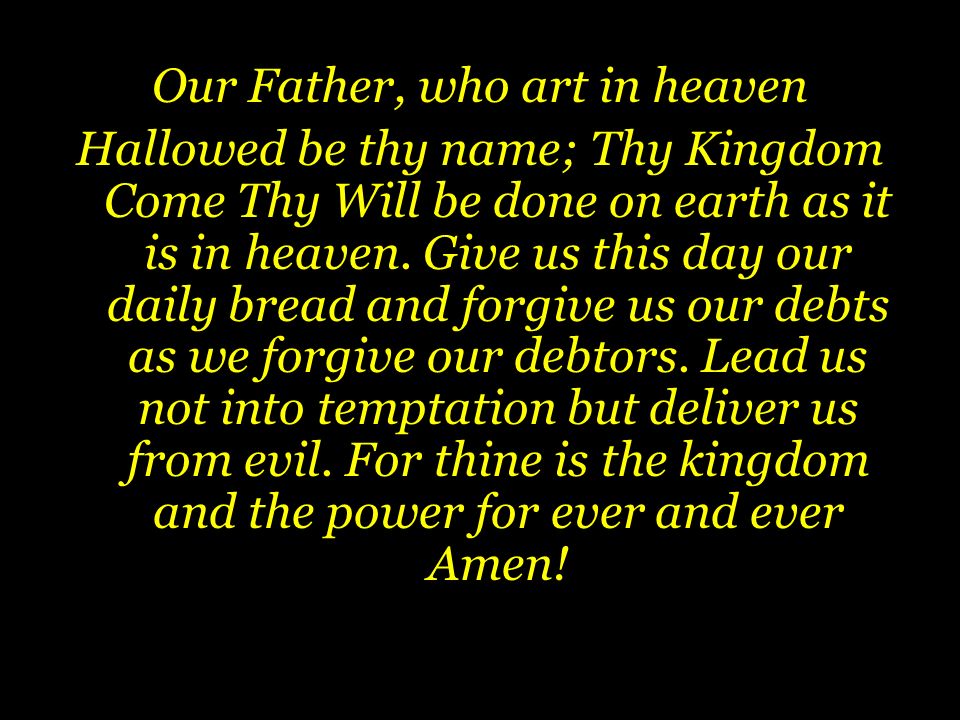 Our Father Our Father in heaven, holy be your Name, Your kingdom come, Your  will be done on earth as in heaven. Give us today (this day) our daily  bread. - ppt