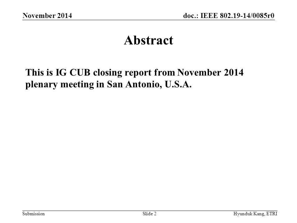 doc.: IEEE /0085r0 Submission Abstract This is IG CUB closing report from November 2014 plenary meeting in San Antonio, U.S.A.