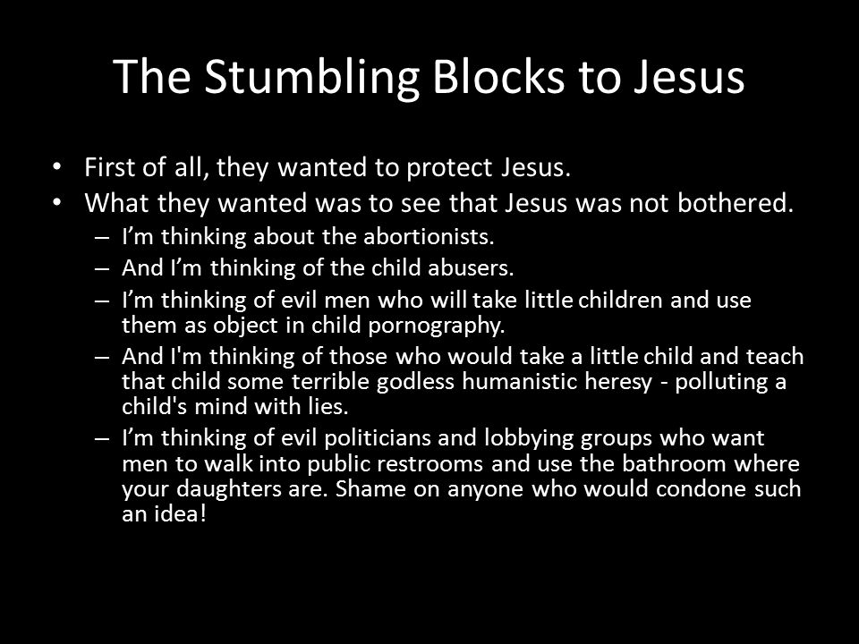 The Stumbling Blocks to Jesus First of all, they wanted to protect Jesus.