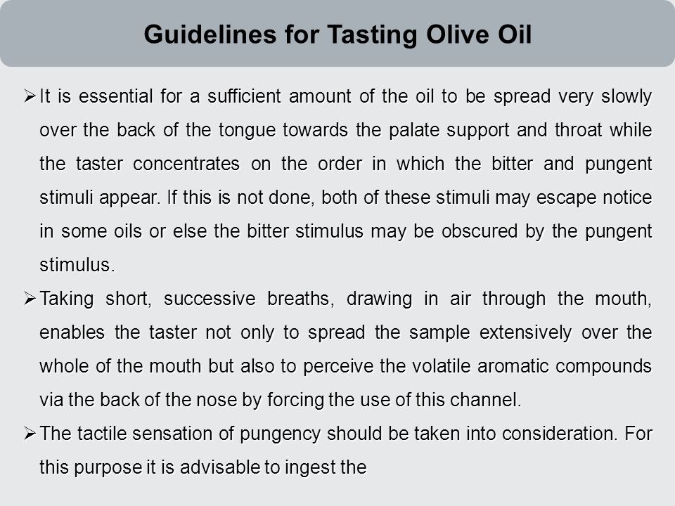  It is essential for a sufficient amount of the oil to be spread very slowly over the back of the tongue towards the palate support and throat while the taster concentrates on the order in which the bitter and pungent stimuli appear.