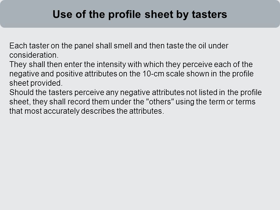 Each taster on the panel shall smell and then taste the oil under consideration.