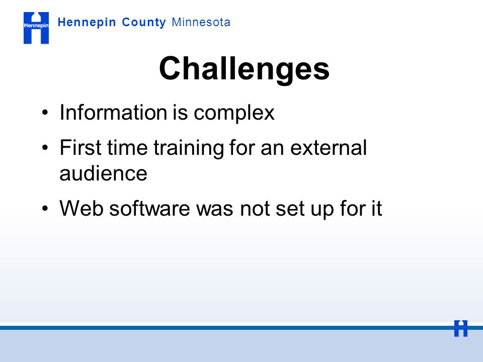 Hennepin County Minnesota Challenges Information is complex First time training for an external audience Web software was not set up for it