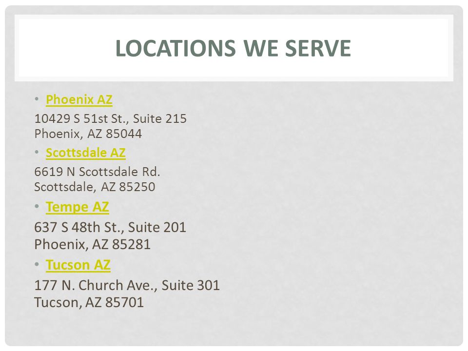 LOCATIONS WE SERVE Phoenix AZ S 51st St., Suite 215 Phoenix, AZ Scottsdale AZ 6619 N Scottsdale Rd.