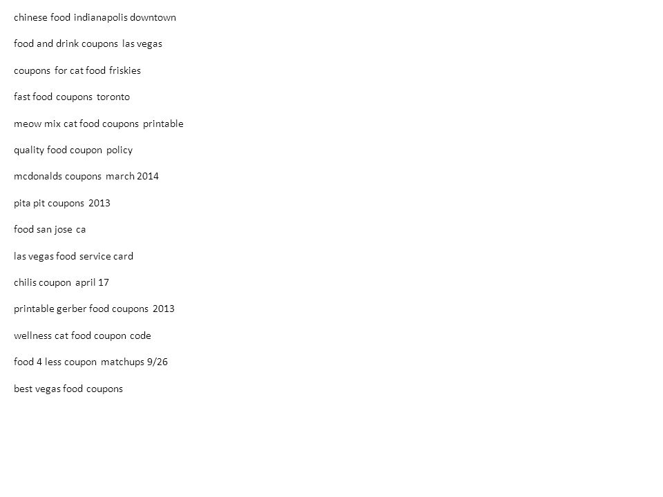 chinese food indianapolis downtown food and drink coupons las vegas coupons for cat food friskies fast food coupons toronto meow mix cat food coupons printable quality food coupon policy mcdonalds coupons march 2014 pita pit coupons 2013 food san jose ca las vegas food service card chilis coupon april 17 printable gerber food coupons 2013 wellness cat food coupon code food 4 less coupon matchups 9/26 best vegas food coupons