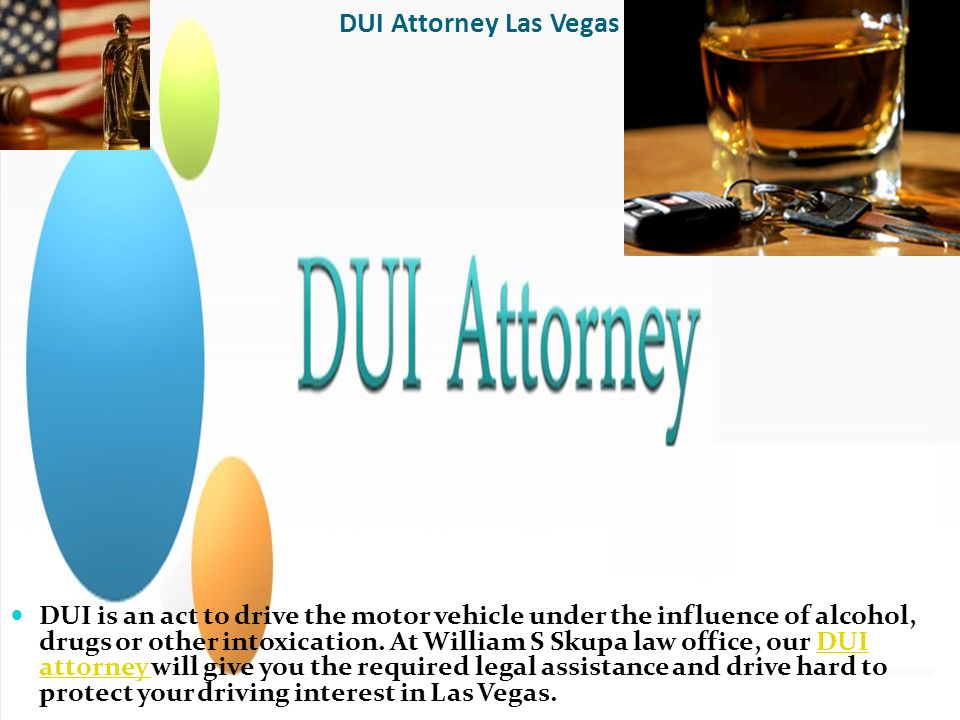 DUI Attorney Las Vegas DUI is an act to drive the motor vehicle under the influence of alcohol, drugs or other intoxication.