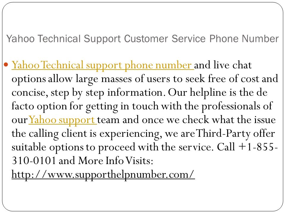 Yahoo Technical Support Customer Service Phone Number Yahoo Technical support phone number and live chat options allow large masses of users to seek free of cost and concise, step by step information.