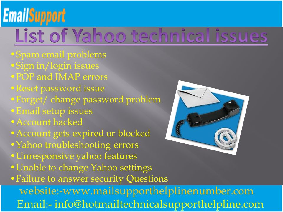 - website:-  Spam  problems Sign in/login issues POP and IMAP errors Reset password issue Forget/ change password problem  setup issues Account hacked Account gets expired or blocked Yahoo troubleshooting errors Unresponsive yahoo features Unable to change Yahoo settings Failure to answer security Questions