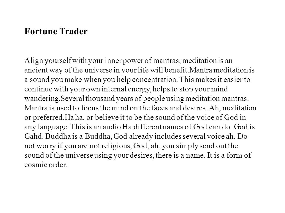 Fortune Trader Align yourself with your inner power of mantras, meditation is an ancient way of the universe in your life will benefit.Mantra meditation is a sound you make when you help concentration.
