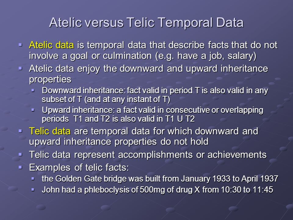Atelic versus Telic Temporal Data  Atelic data is temporal data that describe facts that do not involve a goal or culmination (e.g.